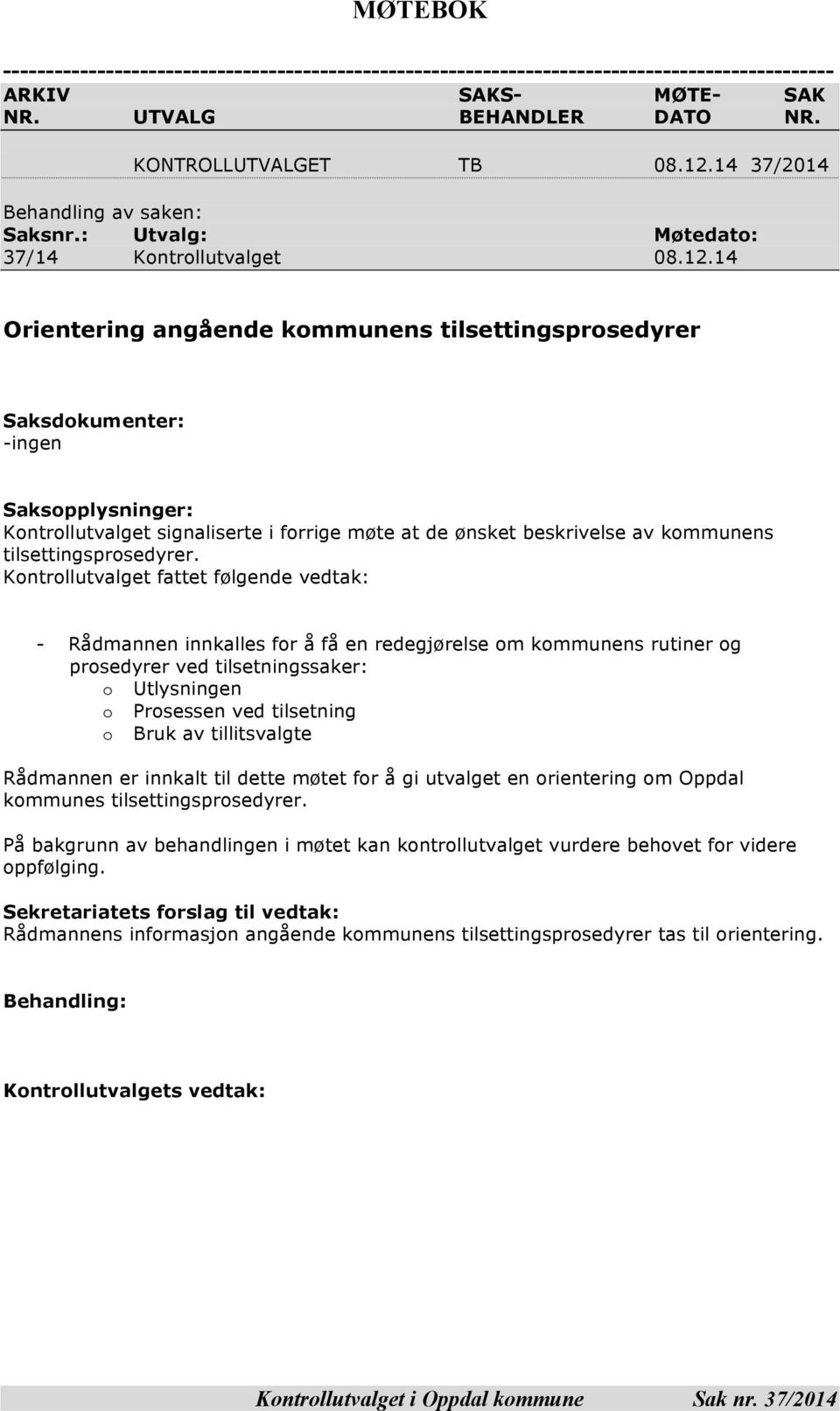 14 Orientering angående kommunens tilsettingsprosedyrer Saksdokumenter: -ingen Saksopplysninger: Kontrollutvalget signaliserte i forrige møte at de ønsket beskrivelse av kommunens