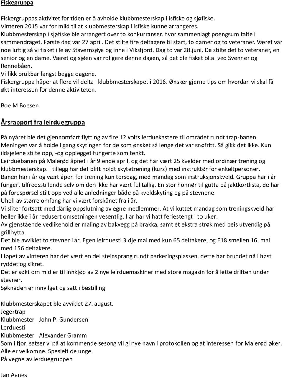 Været var noe luftig så vi fisket i le av Stavernsøya og inne i Viksfjord. Dag to var 28.juni. Da stilte det to veteraner, en senior og en dame.