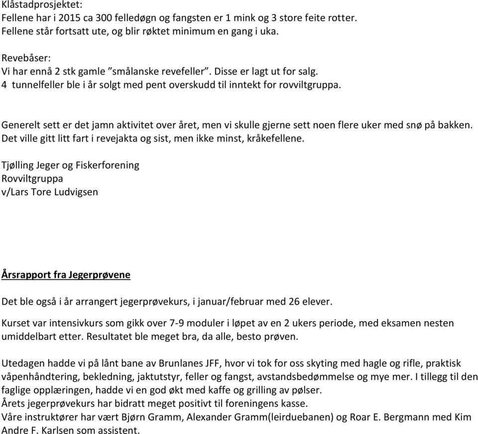 Generelt sett er det jamn aktivitet over året, men vi skulle gjerne sett noen flere uker med snø på bakken. Det ville gitt litt fart i revejakta og sist, men ikke minst, kråkefellene.