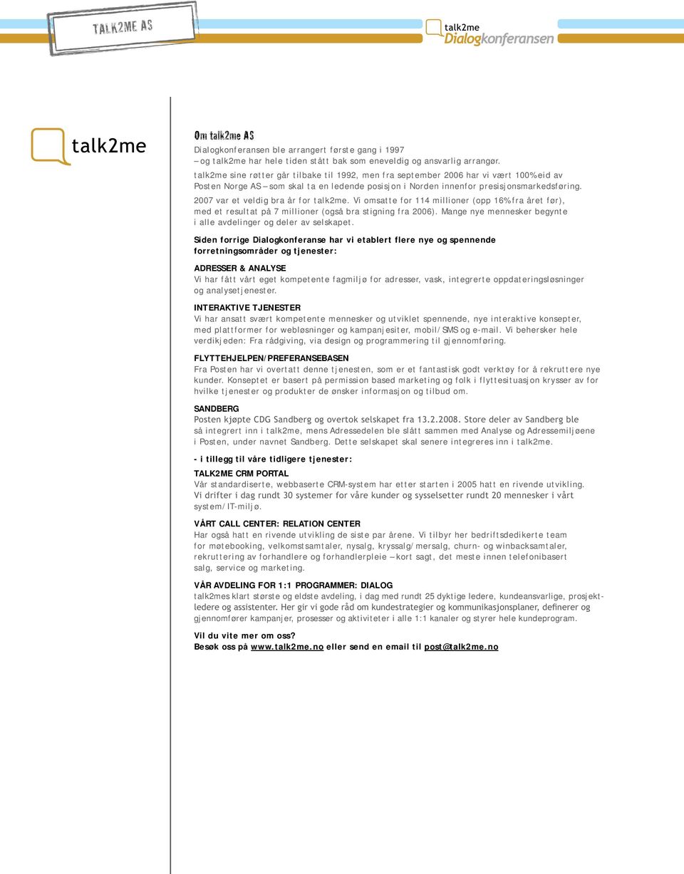 2007 var et veldig bra år for talk2me. Vi omsatte for 114 millioner (opp 16% fra året før), med et resultat på 7 millioner (også bra stigning fra 2006).