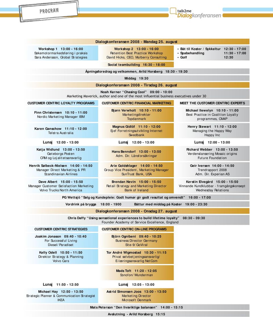 teambuilding 16:30-18:00 Båt til Koster / Sykkeltur 12:30-17:00 Spabehandling 11:30-17:00 Golf 12:30 Åpningsforedrag og velkommen, Arild Horsberg 18:30-19:30 Middag 19:30 Dialogkonferansen 2008 -