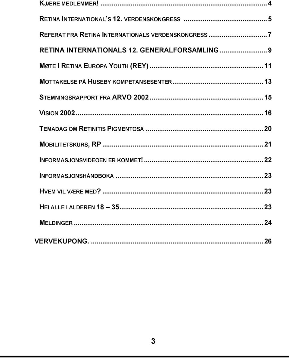 ..13 STEMNINGSRAPPORT FRA ARVO 2002...15 VISION 2002...16 TEMADAG OM RETINITIS PIGMENTOSA...20 MOBILITETSKURS, RP.