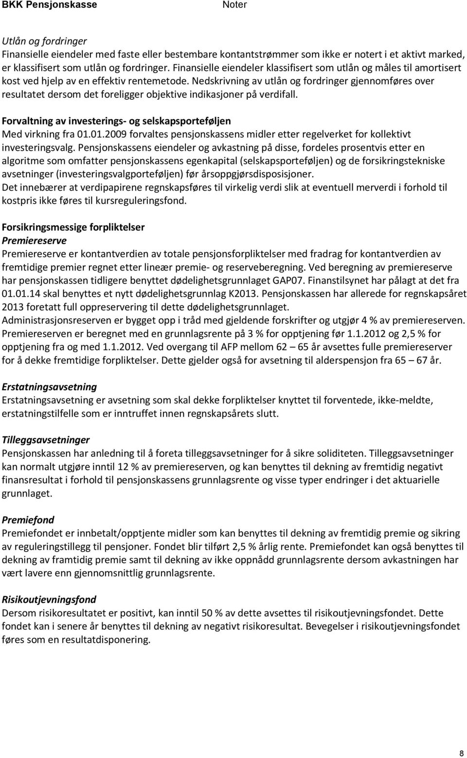 Nedskrivning av utlån og fordringer gjennomføres over resultatet dersom det foreligger objektive indikasjoner på verdifall. Forvaltning av investerings- og selskapsporteføljen Med virkning fra 01.