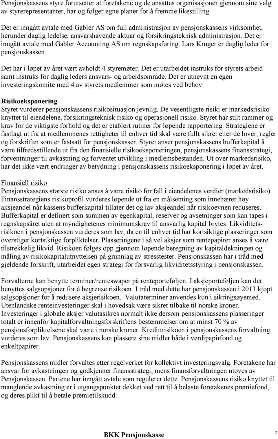 Det er inngått avtale med Gabler Accounting AS om regnskapsføring. Lars Krüger er daglig leder for pensjonskassen. Det har i løpet av året vært avholdt 4 styremøter.