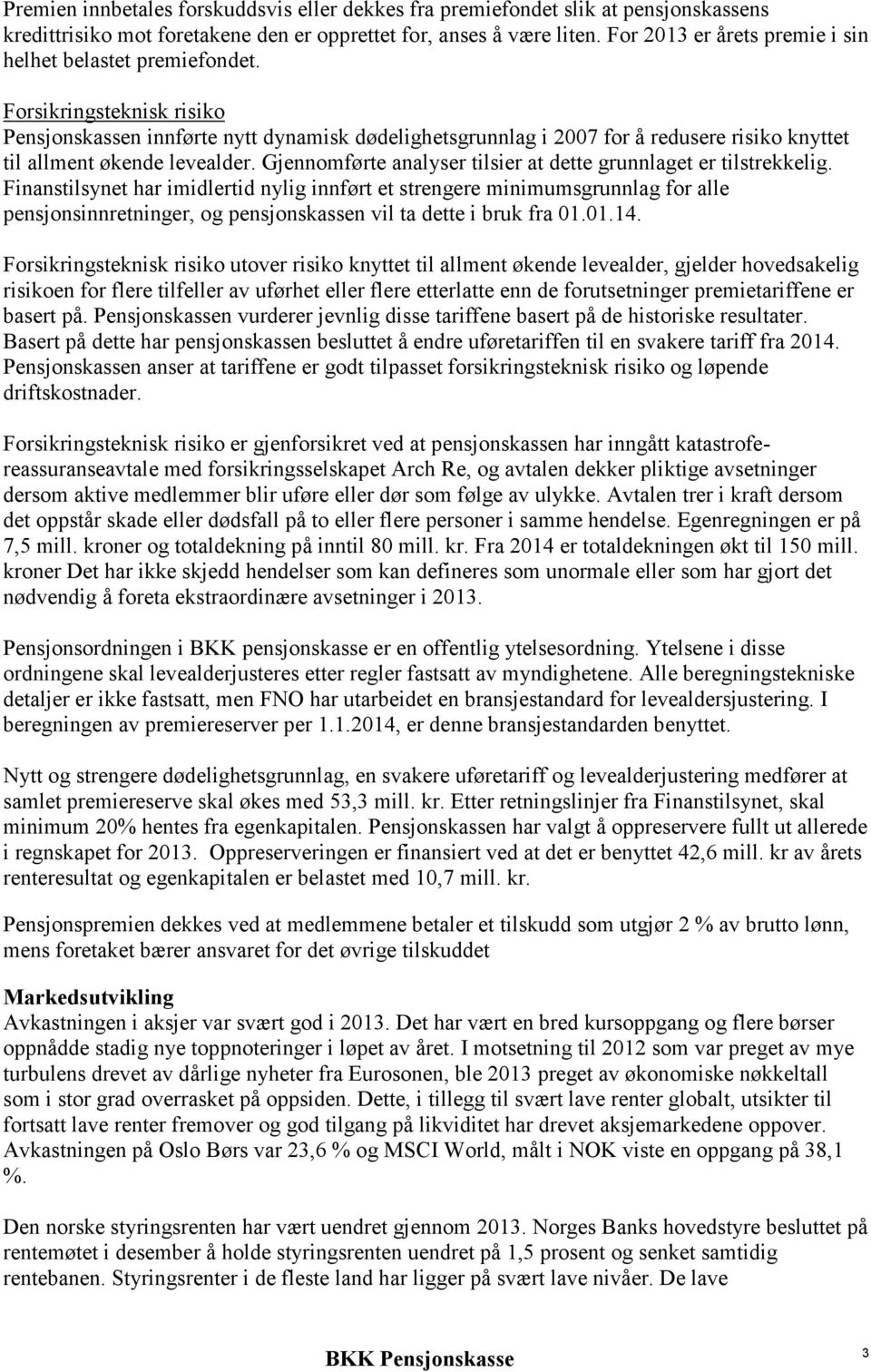 Forsikringsteknisk risiko Pensjonskassen innførte nytt dynamisk dødelighetsgrunnlag i 2007 for å redusere risiko knyttet til allment økende levealder.