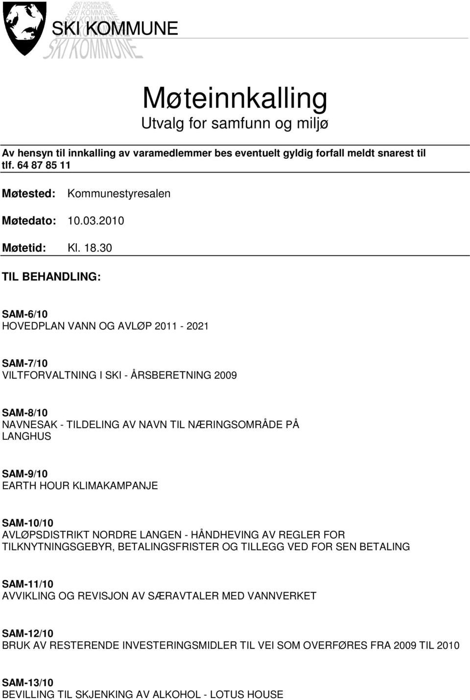 30 TIL BEHANDLING: SAM-6/10 HOVEDPLAN VANN OG AVLØP 2011-2021 SAM-7/10 VILTFORVALTNING I SKI - ÅRSBERETNING 2009 SAM-8/10 NAVNESAK - TILDELING AV NAVN TIL NÆRINGSOMRÅDE PÅ LANGHUS SAM-9/10