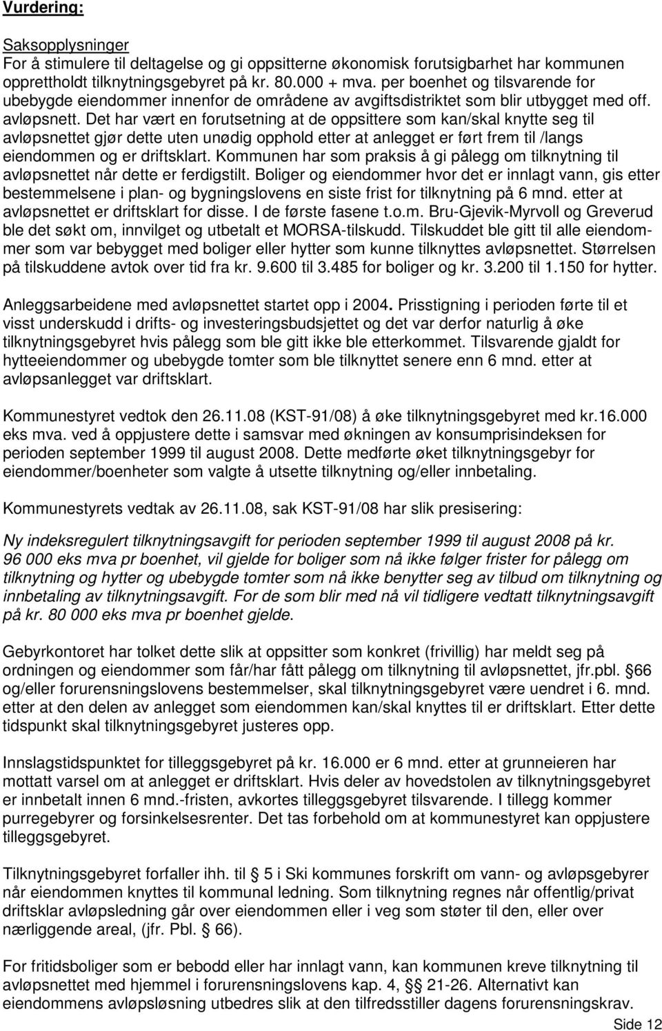 Det har vært en forutsetning at de oppsittere som kan/skal knytte seg til avløpsnettet gjør dette uten unødig opphold etter at anlegget er ført frem til /langs eiendommen og er driftsklart.