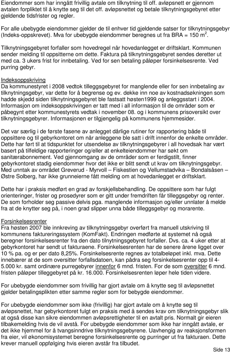 Mva for ubebygde eiendommer beregnes ut fra BRA = 150 m 2. Tilknytningsgebyret forfaller som hovedregel når hovedanlegget er driftsklart. Kommunen sender melding til oppsitterne om dette.