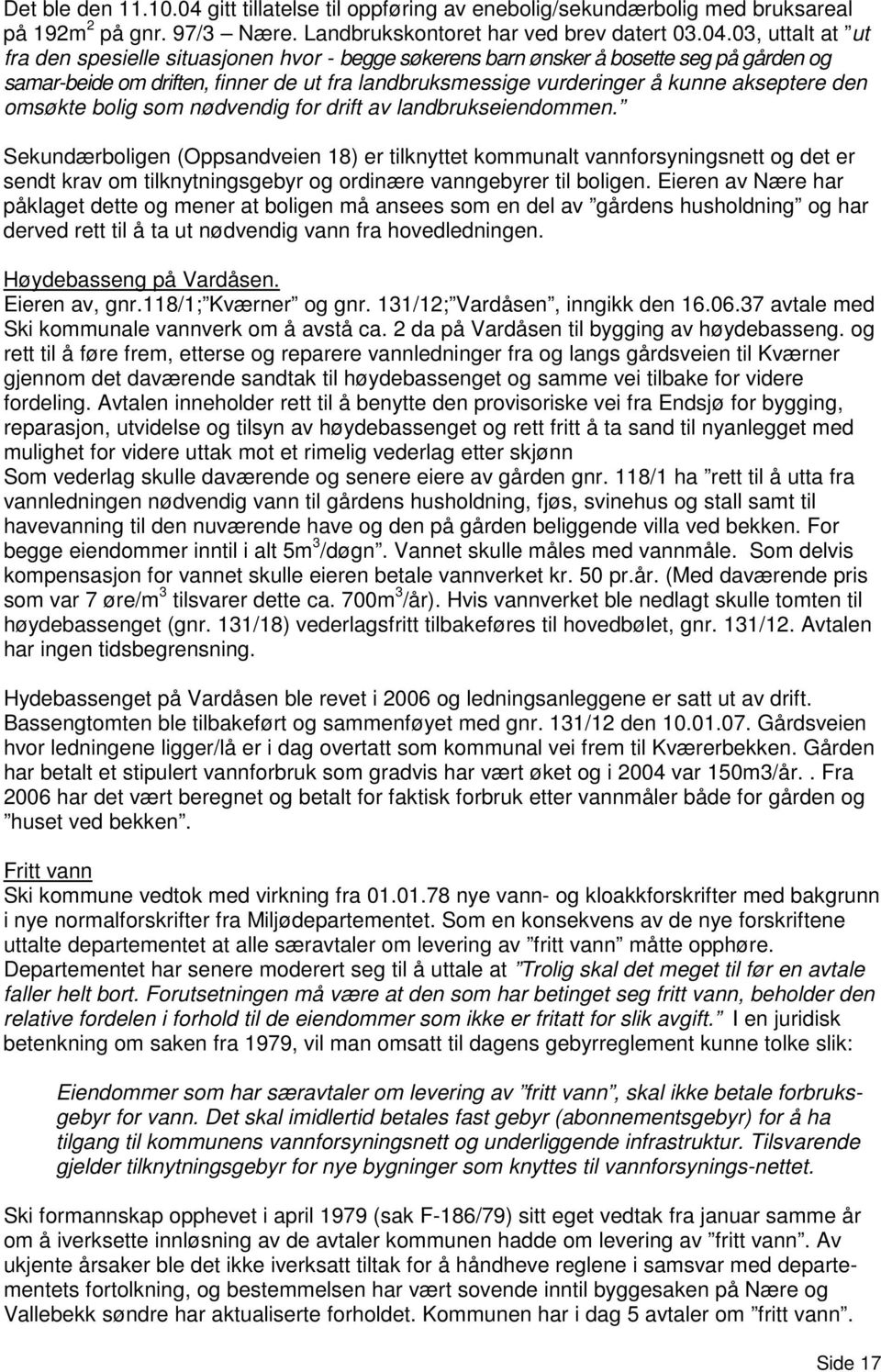 03, uttalt at ut fra den spesielle situasjonen hvor - begge søkerens barn ønsker å bosette seg på gården og samar-beide om driften, finner de ut fra landbruksmessige vurderinger å kunne akseptere den