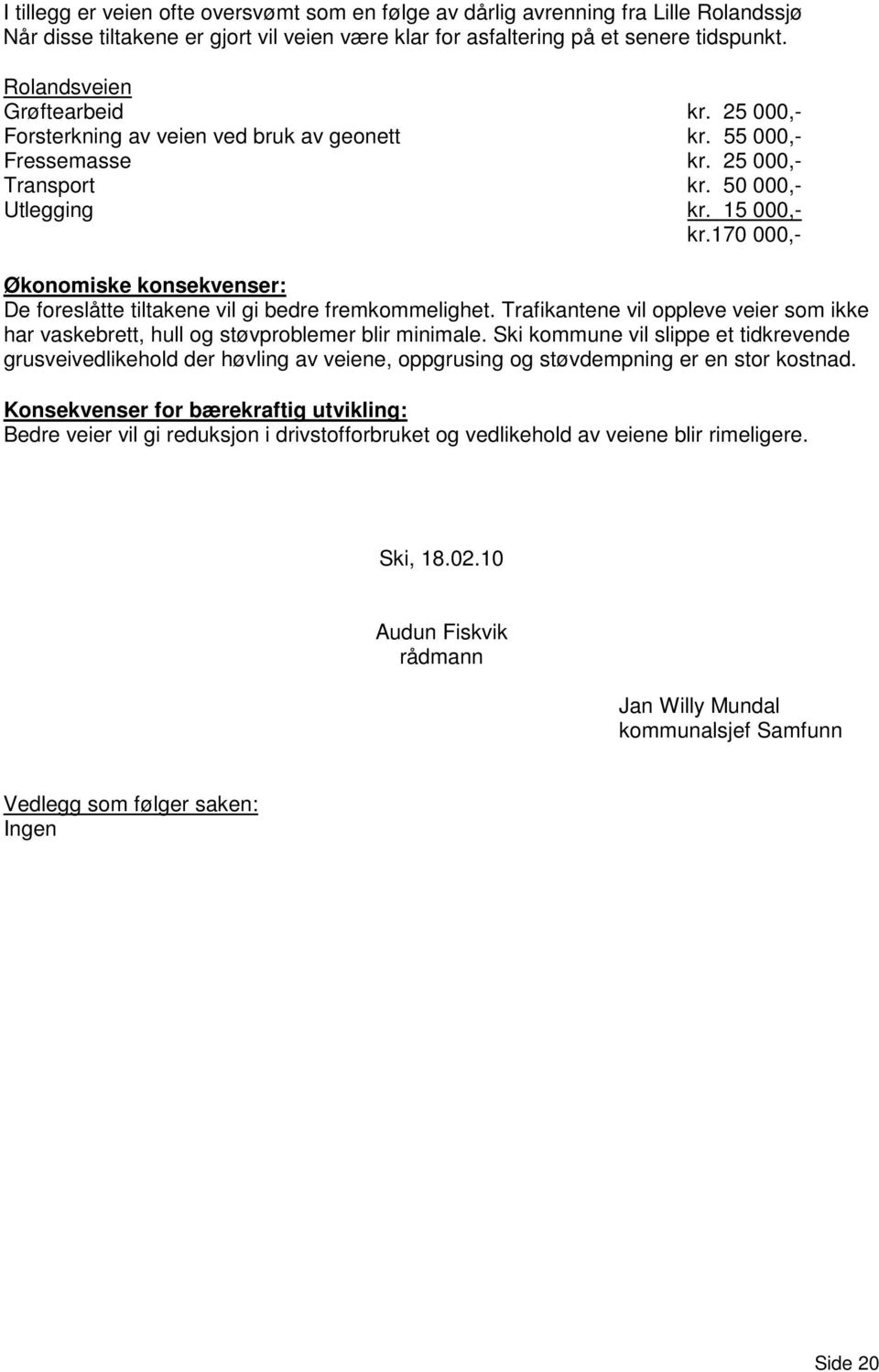 170 000,- Økonomiske konsekvenser: De foreslåtte tiltakene vil gi bedre fremkommelighet. Trafikantene vil oppleve veier som ikke har vaskebrett, hull og støvproblemer blir minimale.