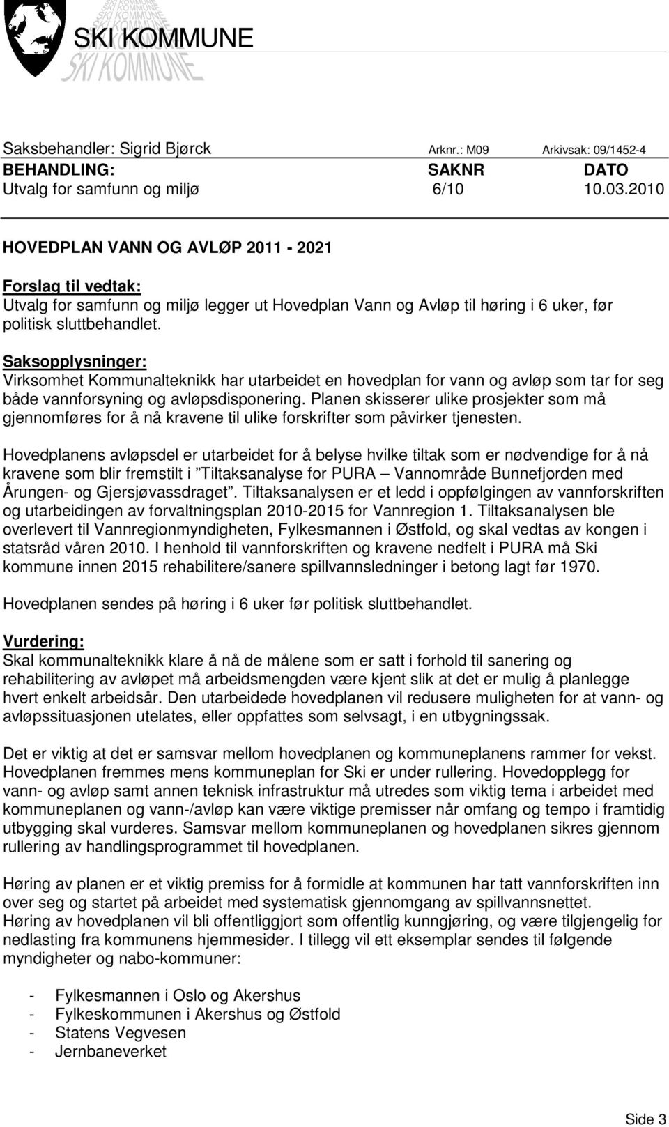 Saksopplysninger: Virksomhet Kommunalteknikk har utarbeidet en hovedplan for vann og avløp som tar for seg både vannforsyning og avløpsdisponering.