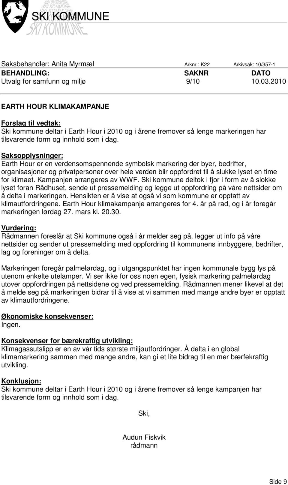 Saksopplysninger: Earth Hour er en verdensomspennende symbolsk markering der byer, bedrifter, organisasjoner og privatpersoner over hele verden blir oppfordret til å slukke lyset en time for klimaet.