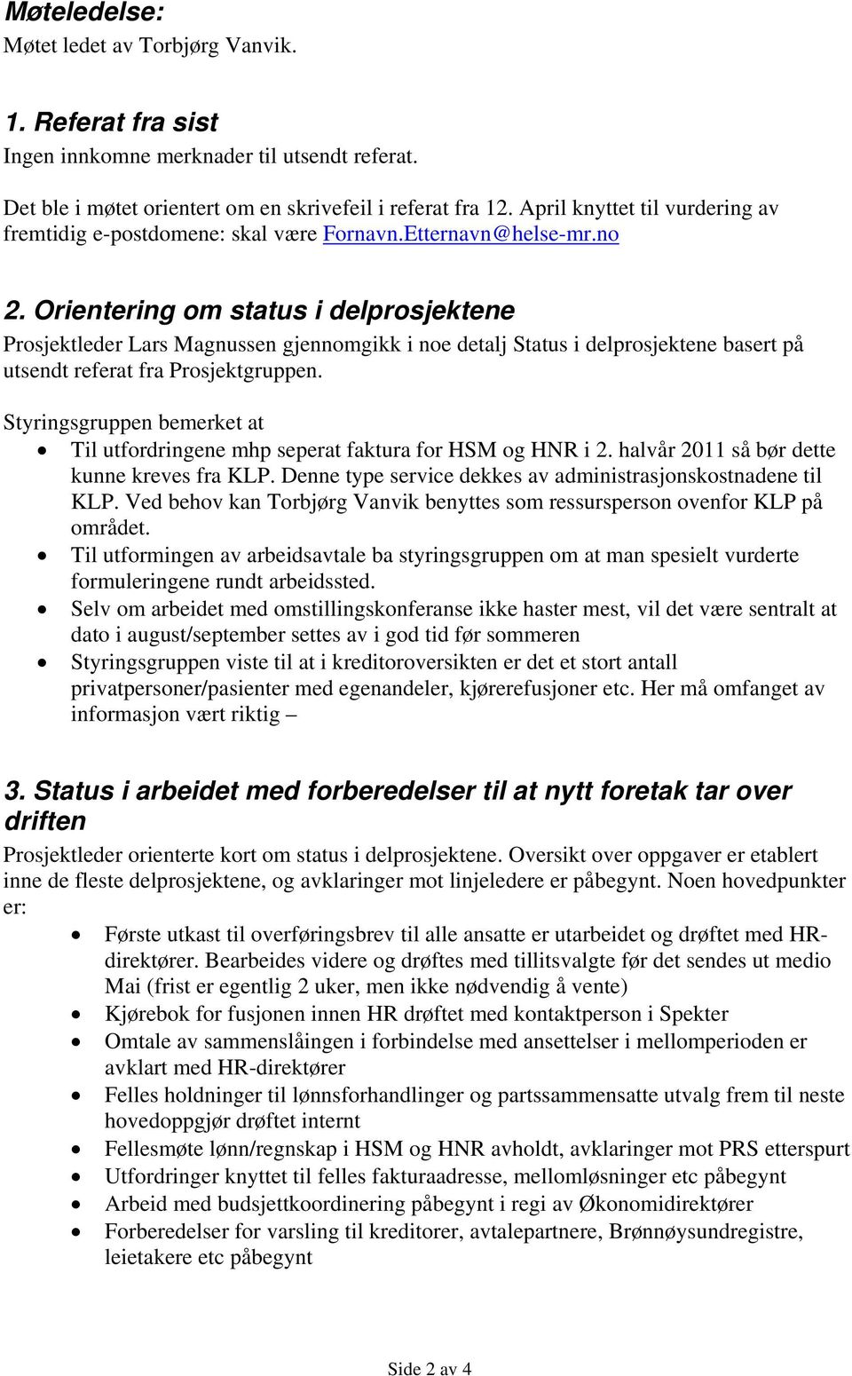 Orientering om status i delprosjektene Prosjektleder Lars Magnussen gjennomgikk i noe detalj Status i delprosjektene basert på utsendt referat fra Prosjektgruppen.