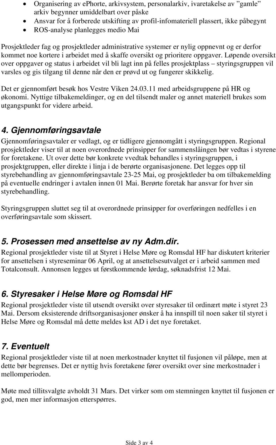 Løpende oversikt over oppgaver og status i arbeidet vil bli lagt inn på felles prosjektplass styringsgruppen vil varsles og gis tilgang til denne når den er prøvd ut og fungerer skikkelig.