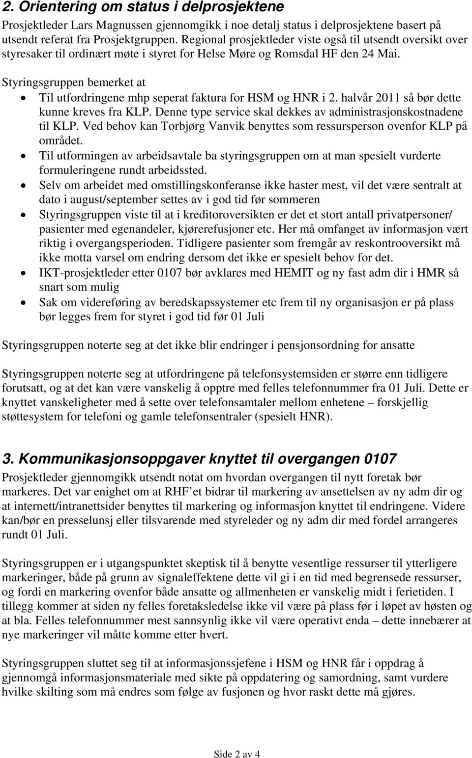 Styringsgruppen bemerket at Til utfordringene mhp seperat faktura for HSM og HNR i 2. halvår 2011 så bør dette kunne kreves fra KLP.