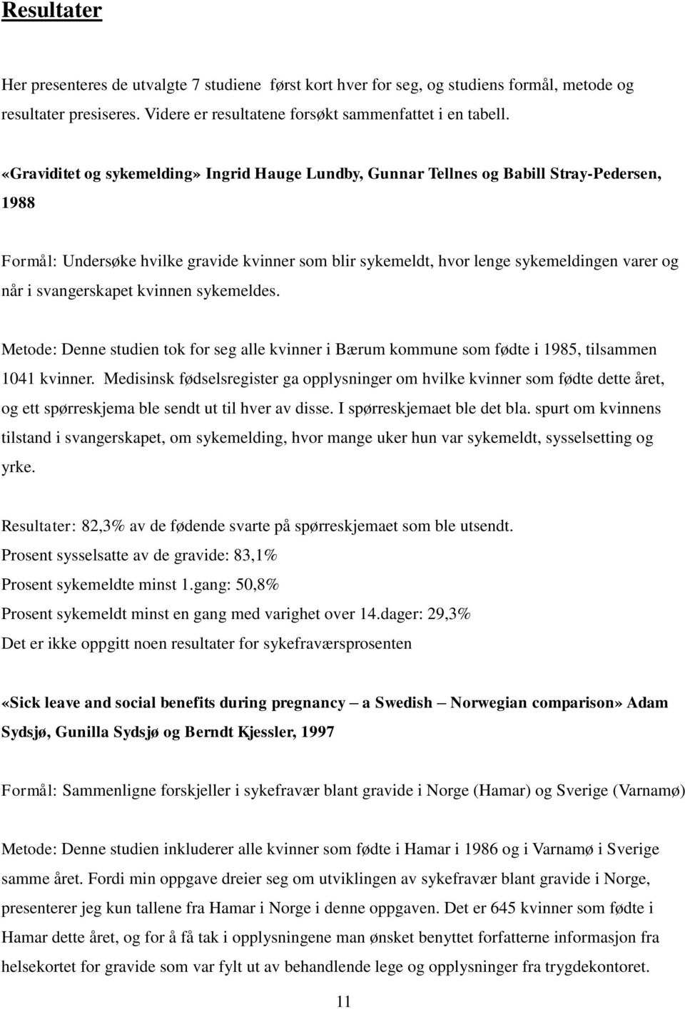 svangerskapet kvinnen sykemeldes. Metode: Denne studien tok for seg alle kvinner i Bærum kommune som fødte i 1985, tilsammen 1041 kvinner.