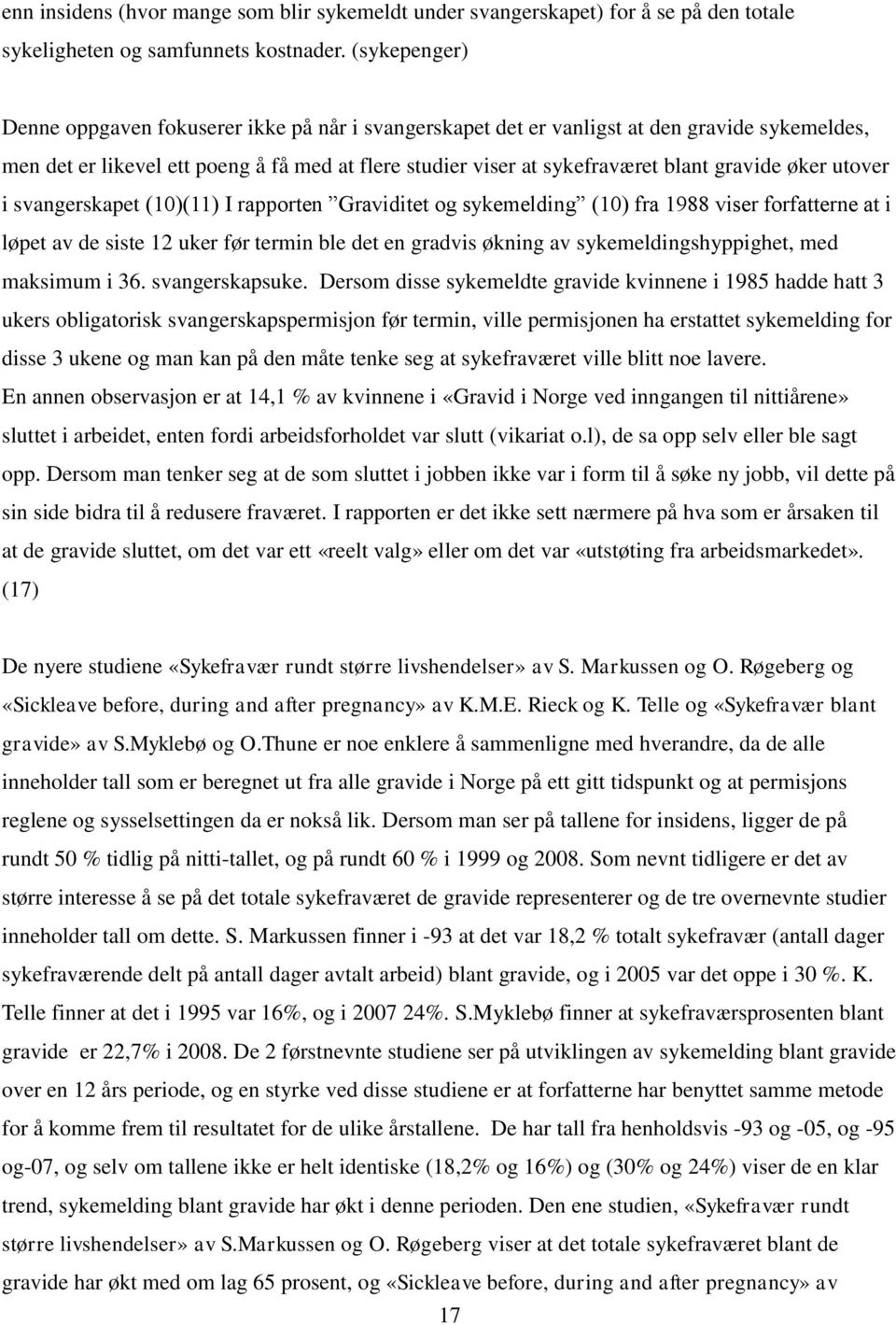 øker utover i svangerskapet (10)(11) I rapporten Graviditet og sykemelding (10) fra 1988 viser forfatterne at i løpet av de siste 12 uker før termin ble det en gradvis økning av