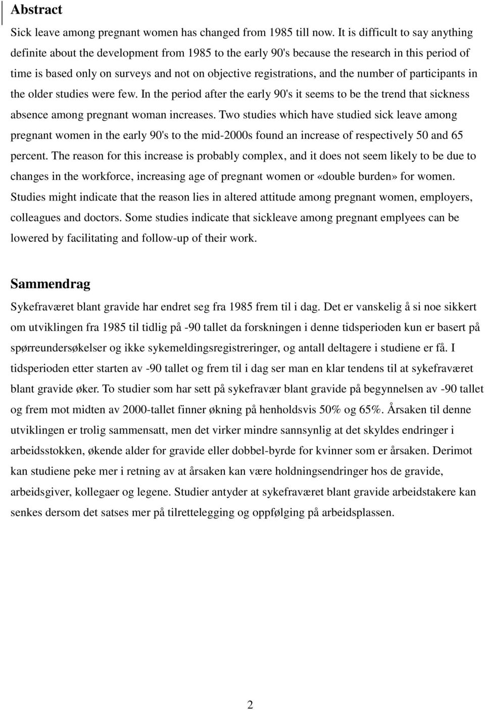 the number of participants in the older studies were few. In the period after the early 90's it seems to be the trend that sickness absence among pregnant woman increases.