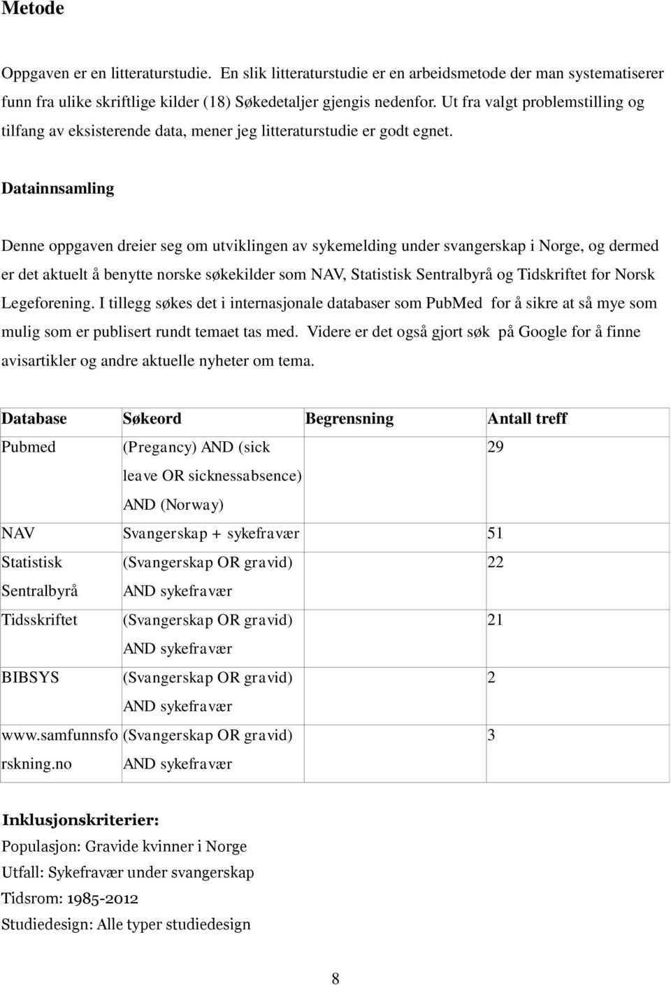 Datainnsamling Denne oppgaven dreier seg om utviklingen av sykemelding under svangerskap i Norge, og dermed er det aktuelt å benytte norske søkekilder som NAV, Statistisk Sentralbyrå og Tidskriftet