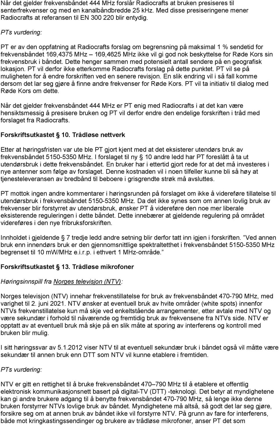 PT er av den oppfatning at Radiocrafts forslag om begrensning på maksimal 1 % sendetid for frekvensbåndet 169,4375 MHz 169,4625 MHz ikke vil gi god nok beskyttelse for Røde Kors sin frekvensbruk i