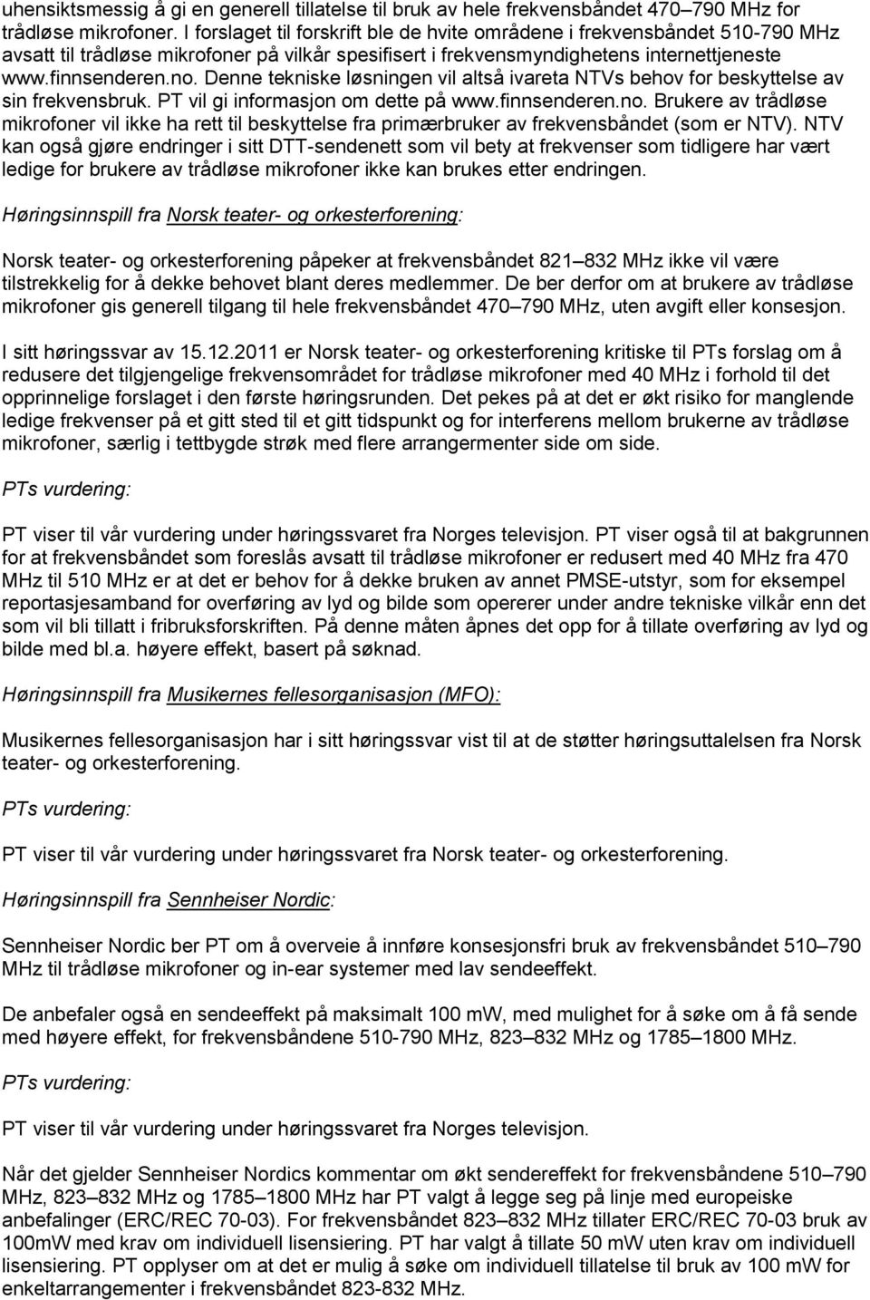 Denne tekniske løsningen vil altså ivareta NTVs behov for beskyttelse av sin frekvensbruk. PT vil gi informasjon om dette på www.finnsenderen.no.