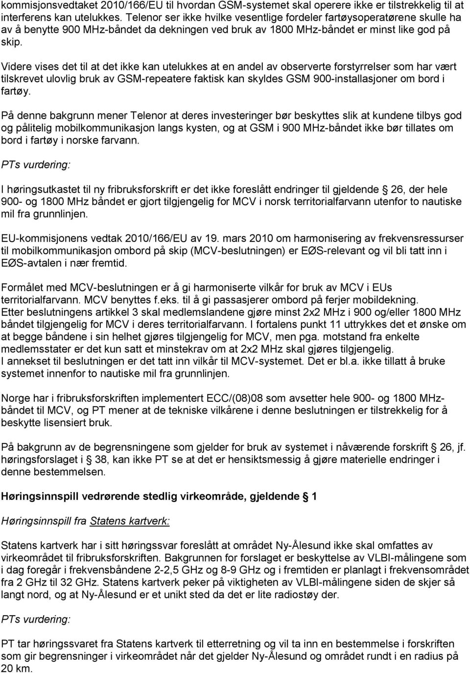 Videre vises det til at det ikke kan utelukkes at en andel av observerte forstyrrelser som har vært tilskrevet ulovlig bruk av GSM-repeatere faktisk kan skyldes GSM 900-installasjoner om bord i