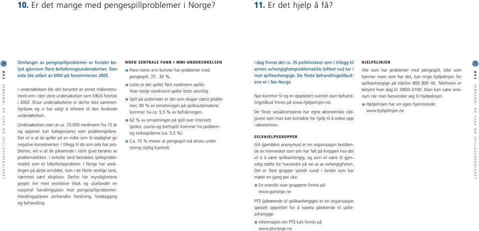 Disse undersøkelsene er derfor ikke sammenlignbare og vi har valgt å referere til den ferskeste under søkelsen. Undersøkelsen viser at ca. 70.