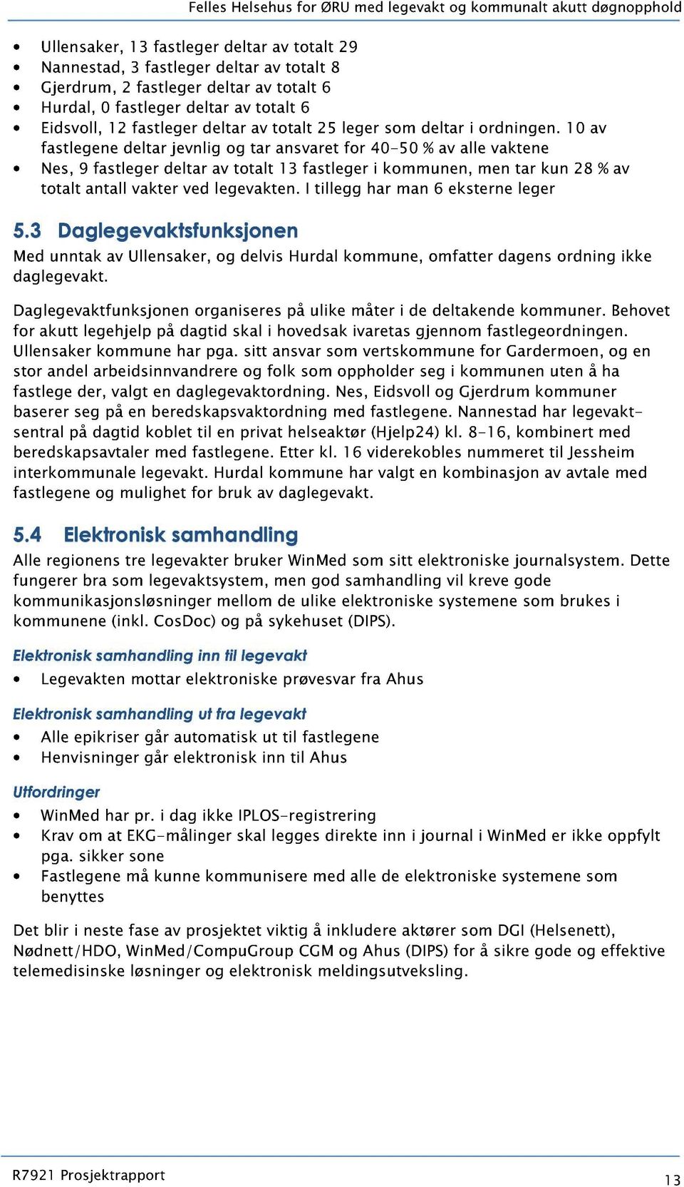 10 av fastlegene deltar jevnlig og tar ansvaret for 40-50 % av alle vaktene Nes, 9 fastleger deltar av totalt 13 fastleger i ko mmunen, men tar kun 28 %av totalt antall vakter ved legevakten.