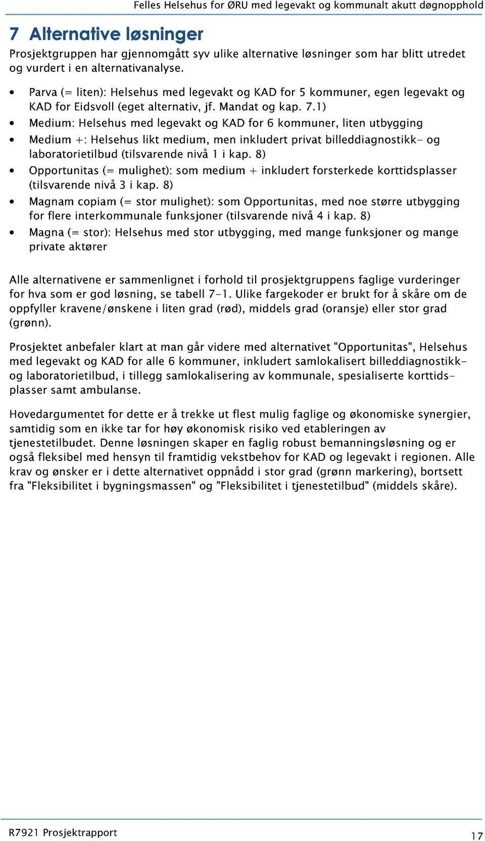 1 ) Medium: Helsehus med legevakt og KAD for 6 kommuner, liten utbygging Medium +: Helsehus likt medium, men inkludert priva t billeddiagnostikk- og laboratorietilbud (tilsvarende nivå 1 i kap.