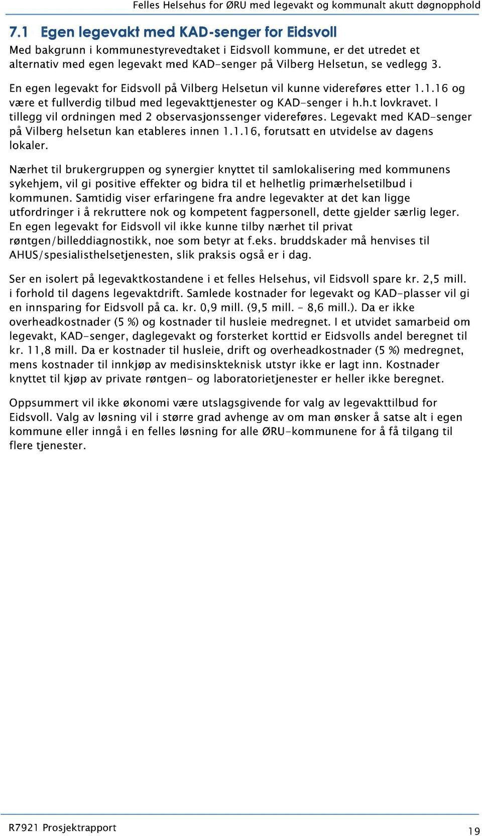 En egen legevakt for Eidsvoll på Vilberg Helsetun vil kunne videreføres etter 1.1.1 6 og være et fullverdig tilbud med legevakttjenester og KAD-senger i h.h.t lovkravet.