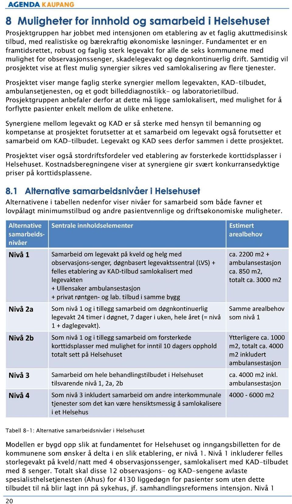 Samtidig vil prosjektet vise at flest mulig synergier sikres ved samlokalisering av flere tjenester.