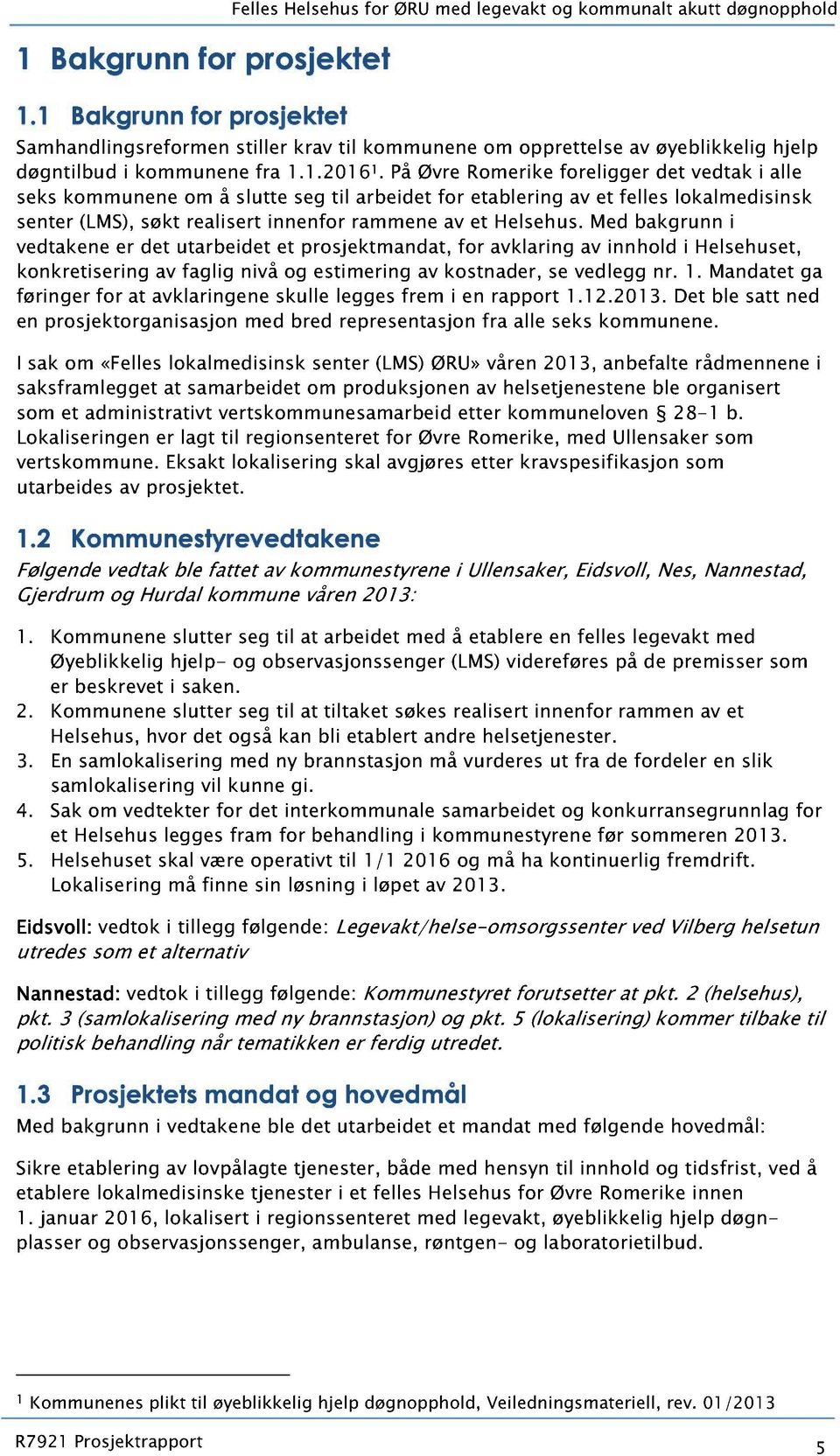 På Øvre Romerike foreligger det vedtak i alle seks kommunene om å slutte seg til arbeidet for etablering av et felles lokalmedisinsk senter (LMS), søkt realisert innenfor rammene av et Helsehus.