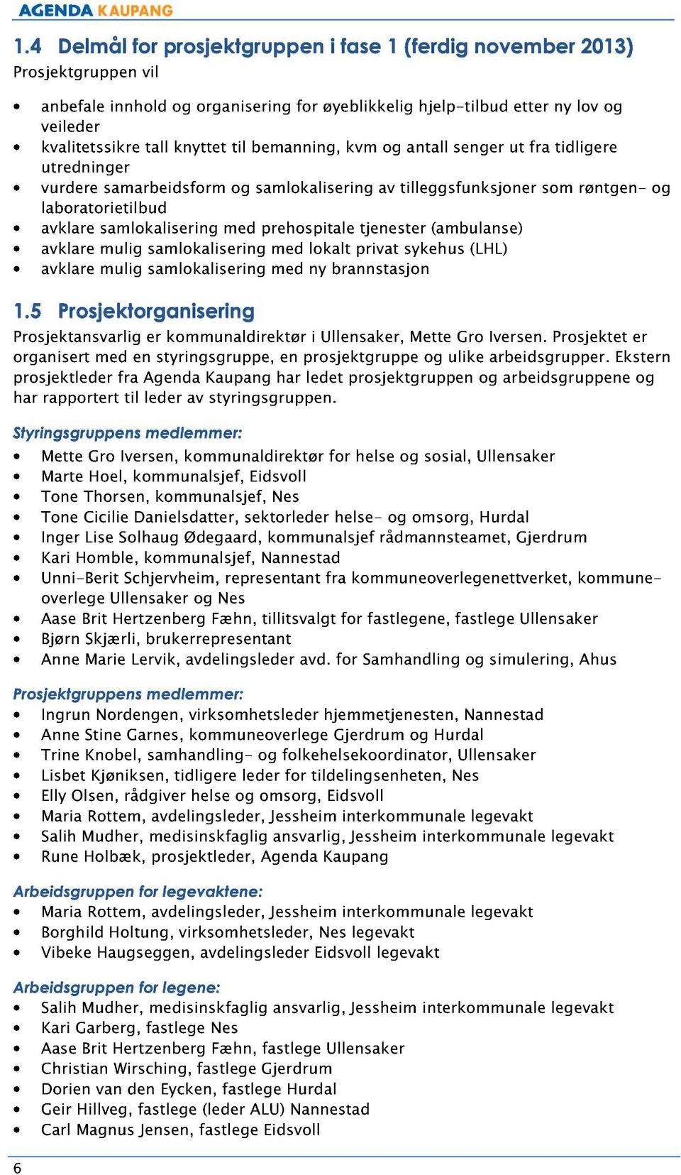 prehospitale tjenester (ambulanse) avklare mulig samlokalisering med lokalt privat syk ehus (LHL) avklare mulig samlokalisering med ny brannstasjon 1.