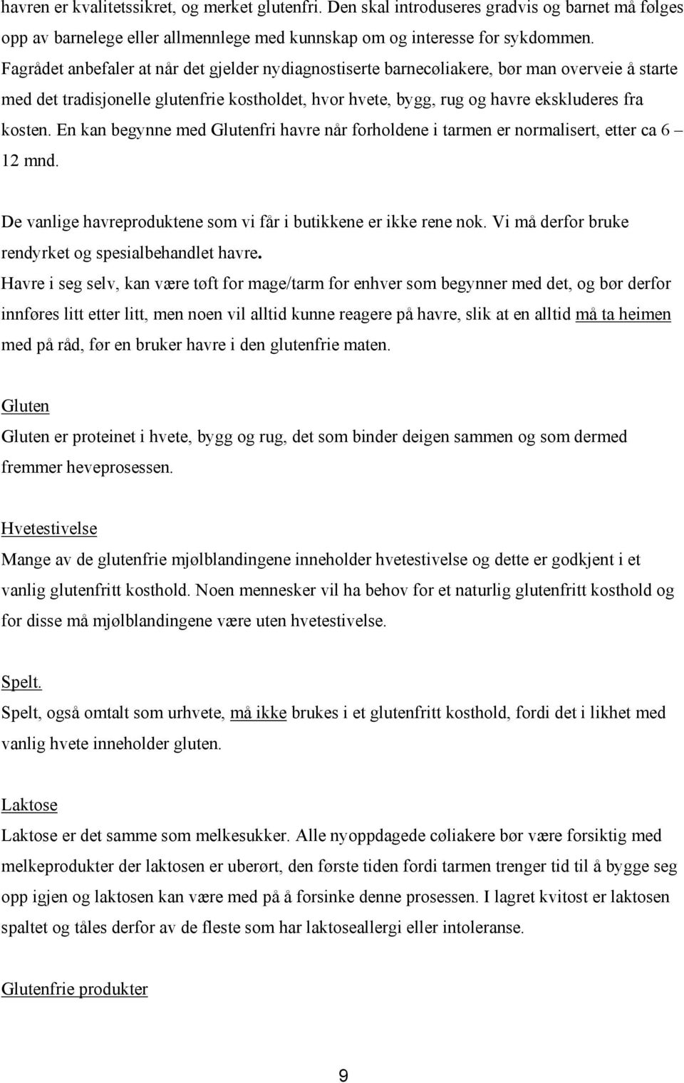 En kan begynne med Glutenfri havre når forholdene i tarmen er normalisert, etter ca 6 12 mnd. De vanlige havreproduktene som vi får i butikkene er ikke rene nok.