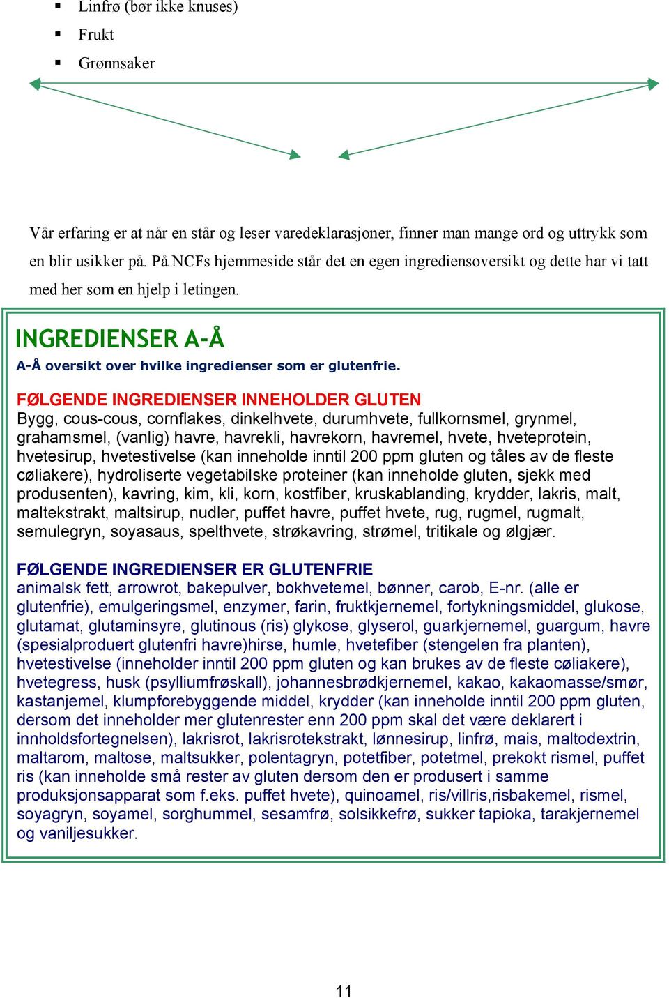 FØLGENDE INGREDIENSER INNEHOLDER GLUTEN Bygg, cous-cous, cornflakes, dinkelhvete, durumhvete, fullkornsmel, grynmel, grahamsmel, (vanlig) havre, havrekli, havrekorn, havremel, hvete, hveteprotein,