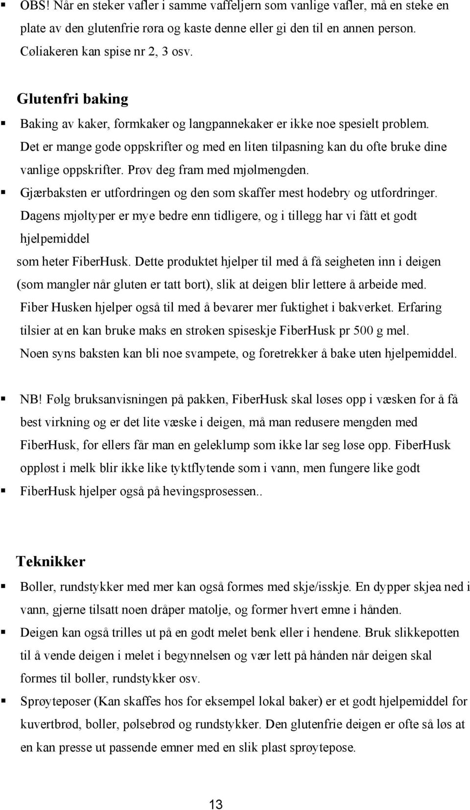 Prøv deg fram med mjølmengden. Gjærbaksten er utfordringen og den som skaffer mest hodebry og utfordringer.