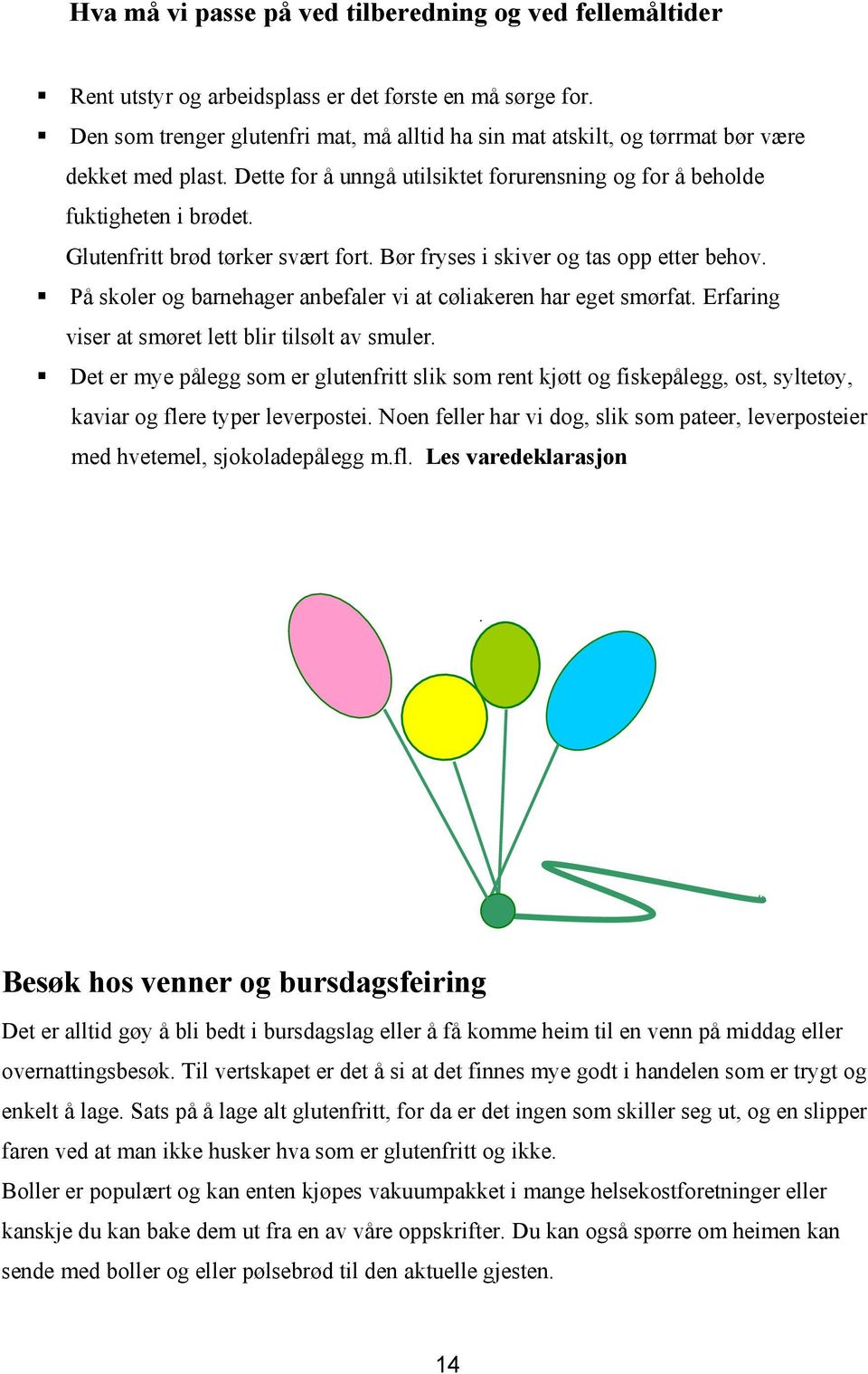 Glutenfritt brød tørker svært fort. Bør fryses i skiver og tas opp etter behov. På skoler og barnehager anbefaler vi at cøliakeren har eget smørfat.