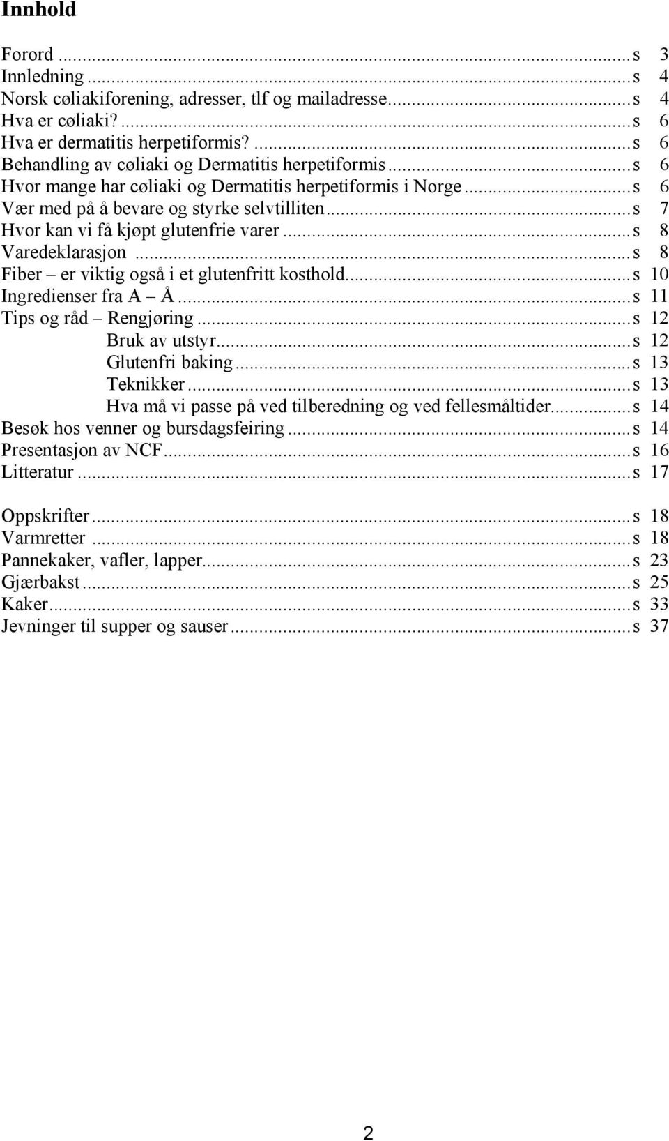 ..s 7 Hvor kan vi få kjøpt glutenfrie varer...s 8 Varedeklarasjon...s 8 Fiber er viktig også i et glutenfritt kosthold...s 10 Ingredienser fra A Å...s 11 Tips og råd Rengjøring...s 12 Bruk av utstyr.