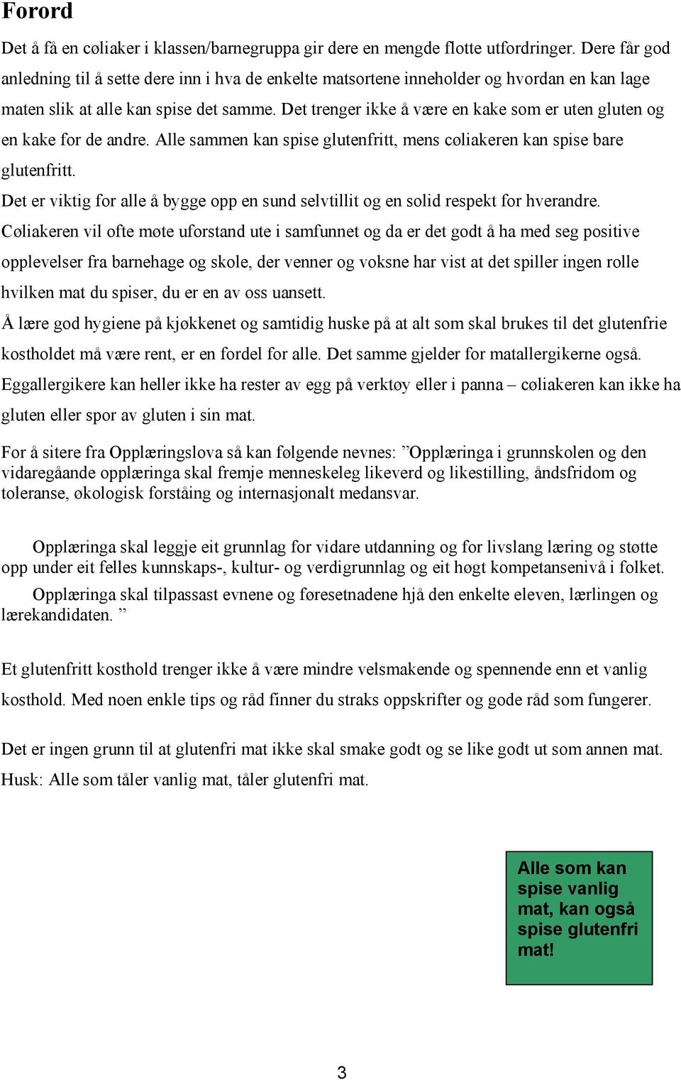 Det trenger ikke å være en kake som er uten gluten og en kake for de andre. Alle sammen kan spise glutenfritt, mens cøliakeren kan spise bare glutenfritt.