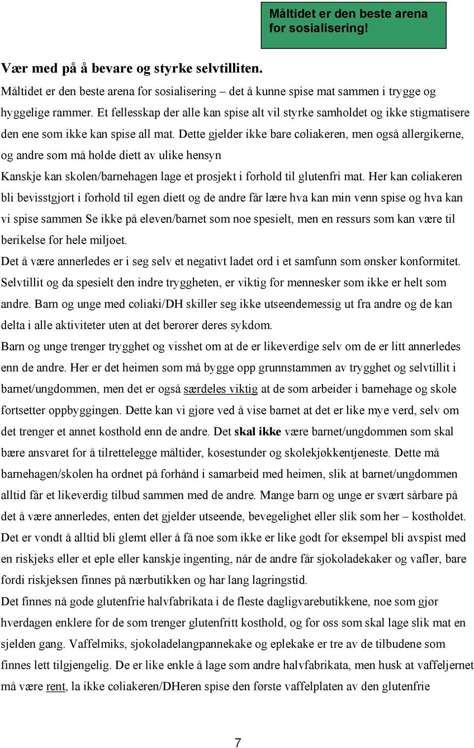 Dette gjelder ikke bare cøliakeren, men også allergikerne, og andre som må holde diett av ulike hensyn Kanskje kan skolen/barnehagen lage et prosjekt i forhold til glutenfri mat.