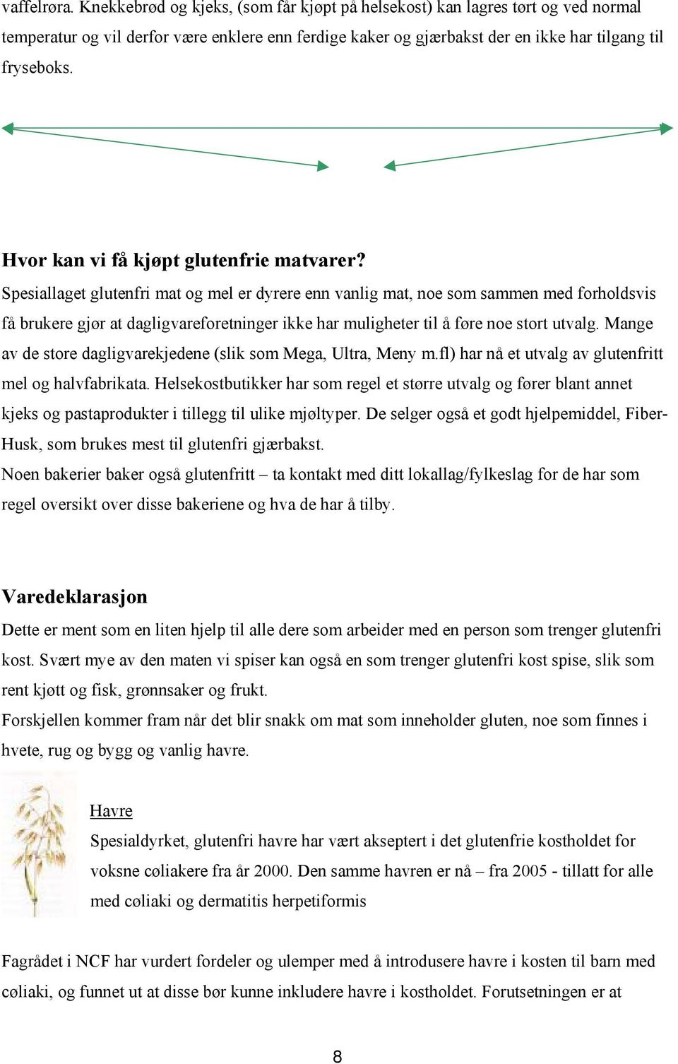 Spesiallaget glutenfri mat og mel er dyrere enn vanlig mat, noe som sammen med forholdsvis få brukere gjør at dagligvareforetninger ikke har muligheter til å føre noe stort utvalg.