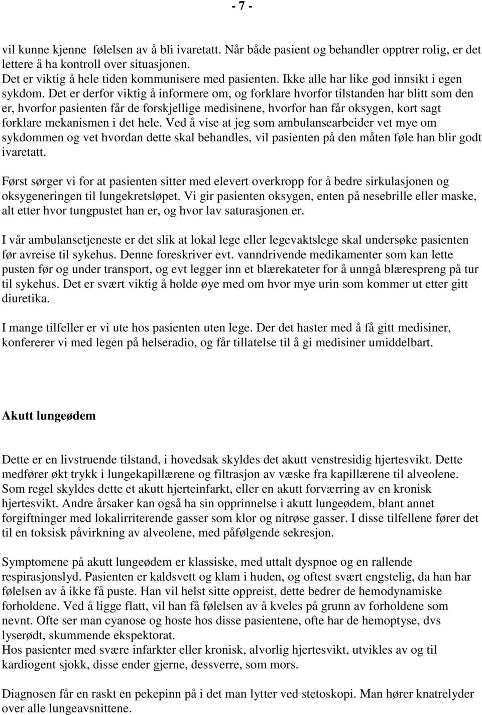 Det er derfor viktig å informere om, og forklare hvorfor tilstanden har blitt som den er, hvorfor pasienten får de forskjellige medisinene, hvorfor han får oksygen, kort sagt forklare mekanismen i