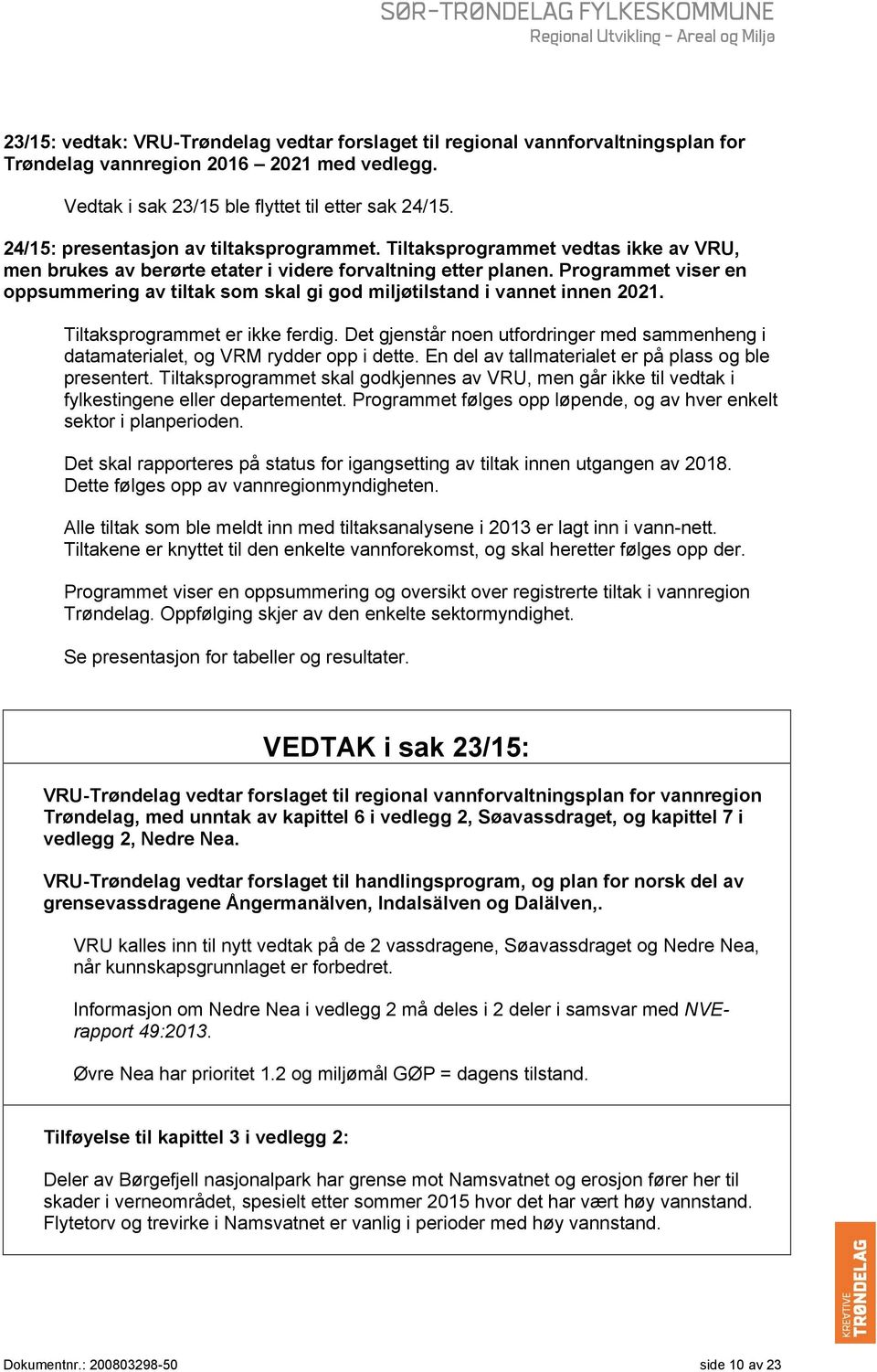 Programmet viser en oppsummering av tiltak som skal gi god miljøtilstand i vannet innen 2021. Tiltaksprogrammet er ikke ferdig.