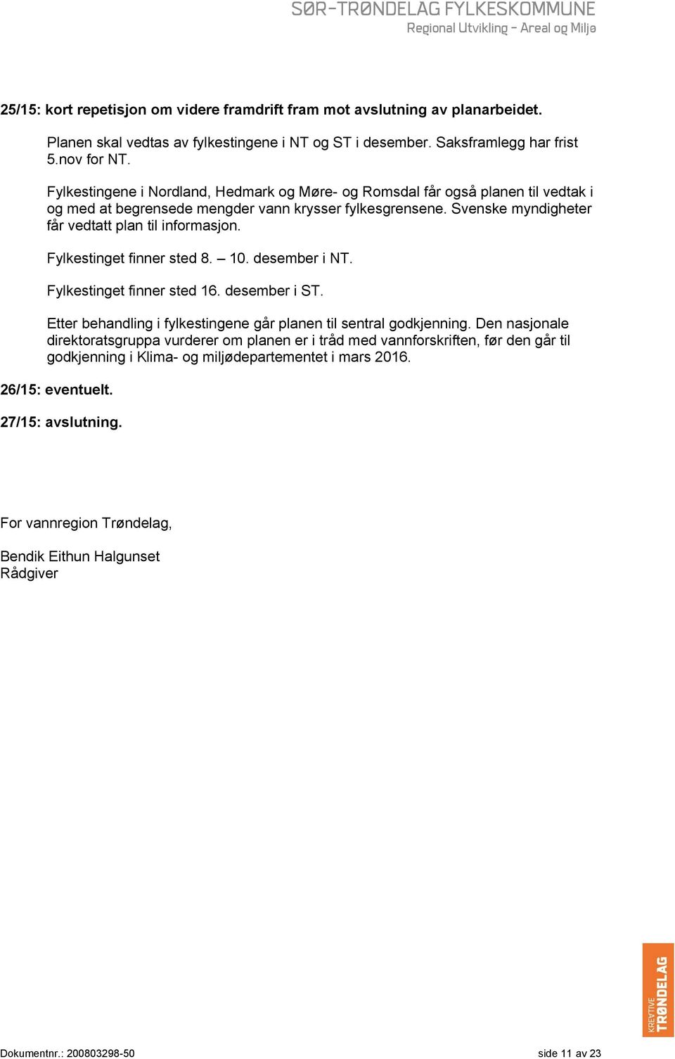 Fylkestinget finner sted 8. 10. desember i NT. Fylkestinget finner sted 16. desember i ST. Etter behandling i fylkestingene går planen til sentral godkjenning.