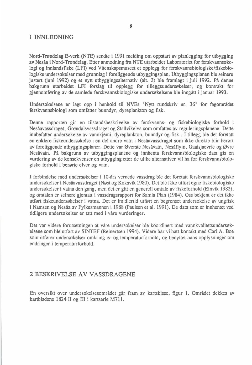 foreliggende utbyggingsplan. Utbyggingsplanen ble seinere justert (juni 1992) og et nytt utbyggingsalternativ (alt. 3) ble framlagt i juli 1992.