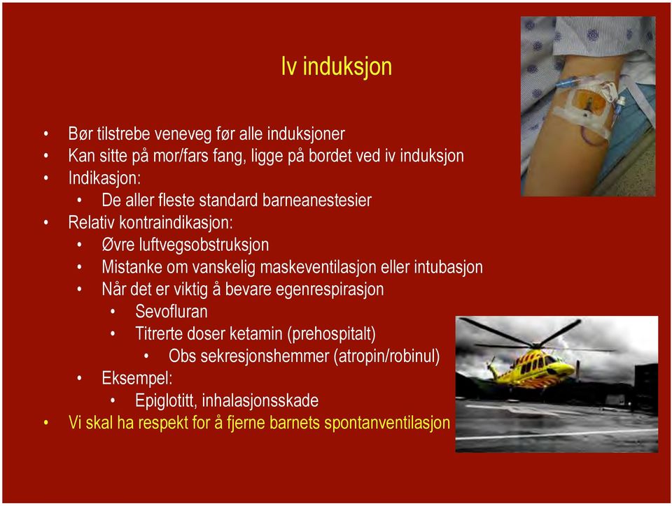 maskeventilasjon eller intubasjon Når det er viktig å bevare egenrespirasjon Sevofluran Titrerte doser ketamin (prehospitalt)