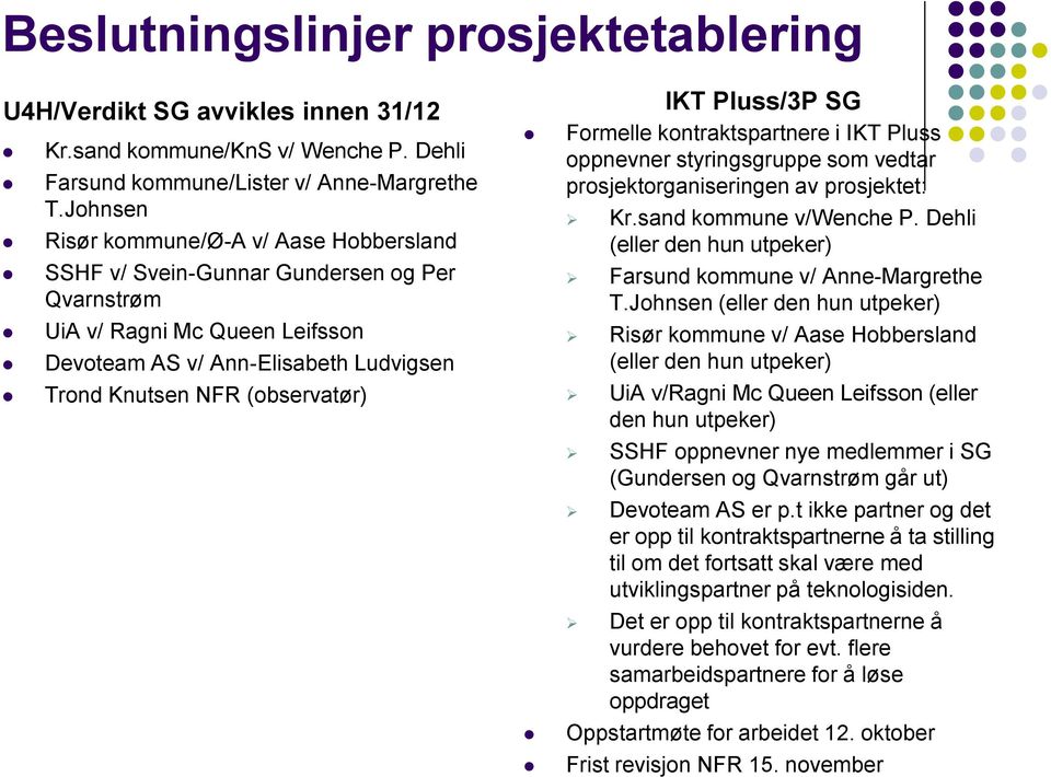 Pluss/3P SG Formelle kontraktspartnere i IKT Pluss oppnevner styringsgruppe som vedtar prosjektorganiseringen av prosjektet: Kr.sand kommune v/wenche P.