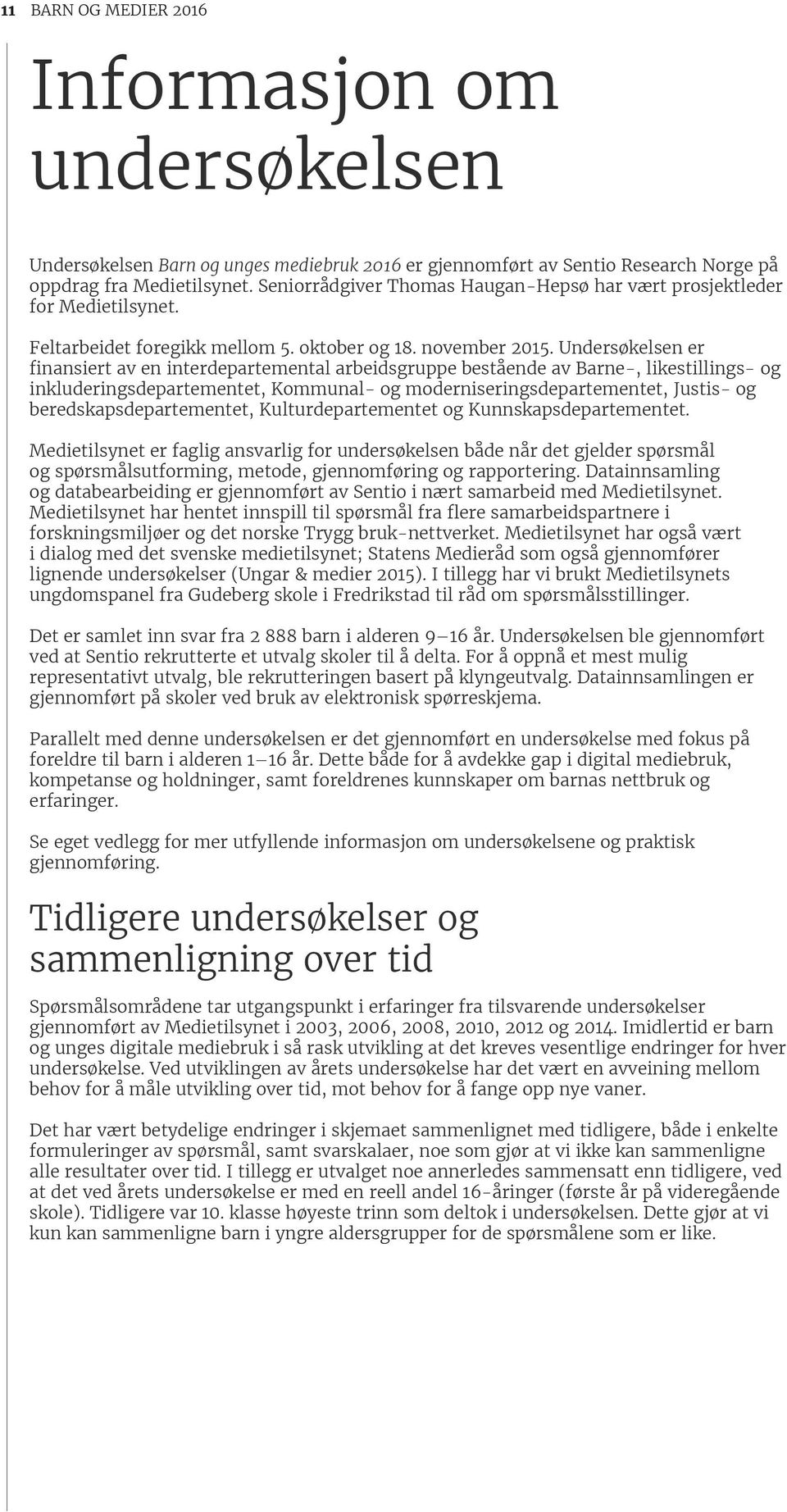 Undersøkelsen er finansiert av en interdepartemental arbeidsgruppe bestående av Barne-, likestillings- og inkluderingsdepartementet, Kommunal- og moderniseringsdepartementet, Justis- og