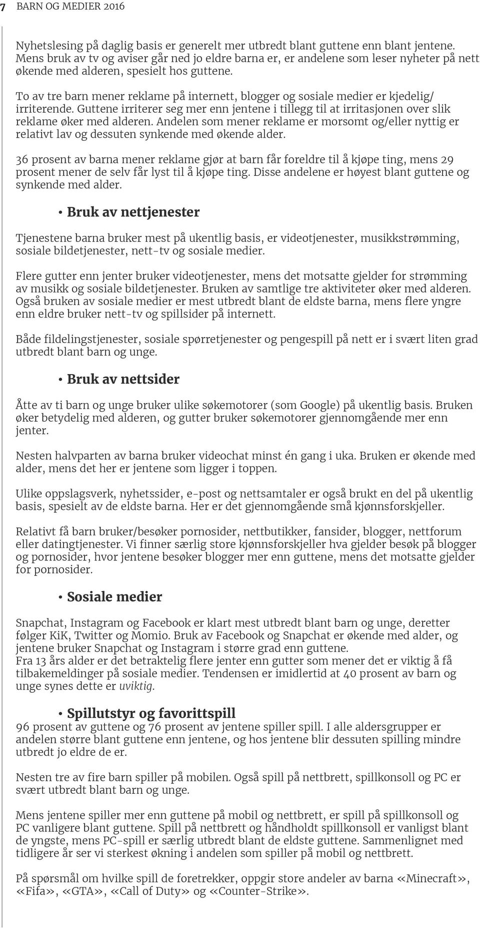 To av tre barn mener reklame på internett, blogger og sosiale medier er kjedelig/ irriterende. Guttene irriterer seg mer enn jentene i tillegg til at irritasjonen over slik reklame øker med alderen.