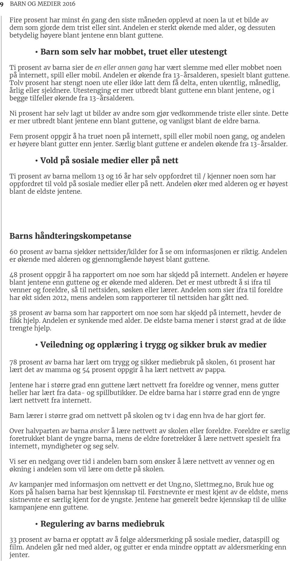 Barn som selv har mobbet, truet eller utestengt Ti prosent av barna sier de en eller annen gang har vært slemme med eller mobbet noen på internett, spill eller mobil.